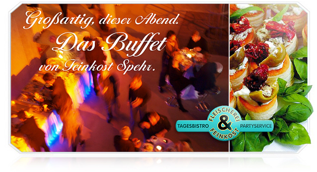Der Abend: großartig. Das Buffet - von Feinkost-Spehr. FEINKOST-SPEHR - First Class Catering für den Raum Berlin und Potsdam